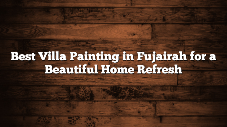Best Villa Painting in Fujairah for a Beautiful Home Refresh