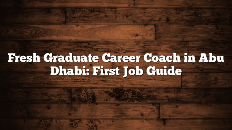 Fresh Graduate Career Coach in Abu Dhabi: First Job Guide
