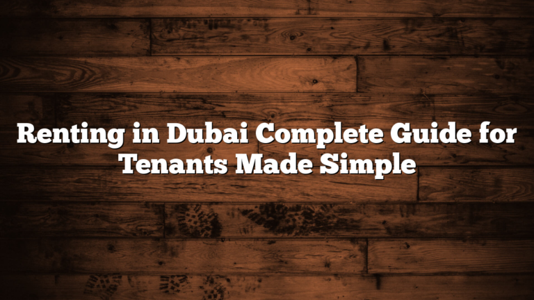 Renting in Dubai Complete Guide for Tenants Made Simple