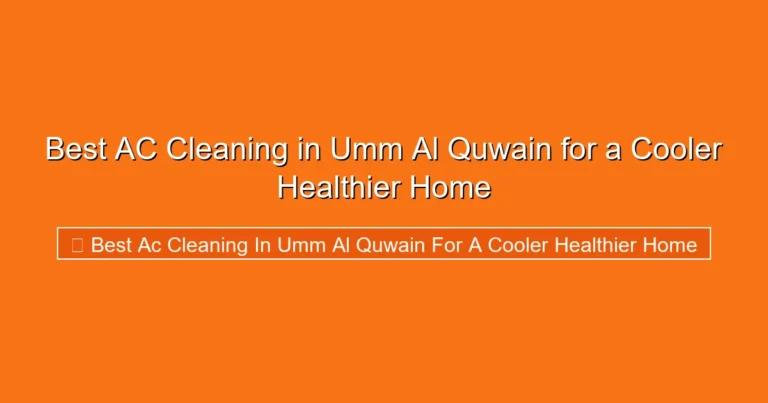 Complete visual guide to Best AC Cleaning in Umm Al Quwain for a Cooler Healthier Home