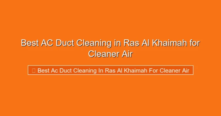 Complete visual guide to Best AC Duct Cleaning in Ras Al Khaimah for Cleaner Air