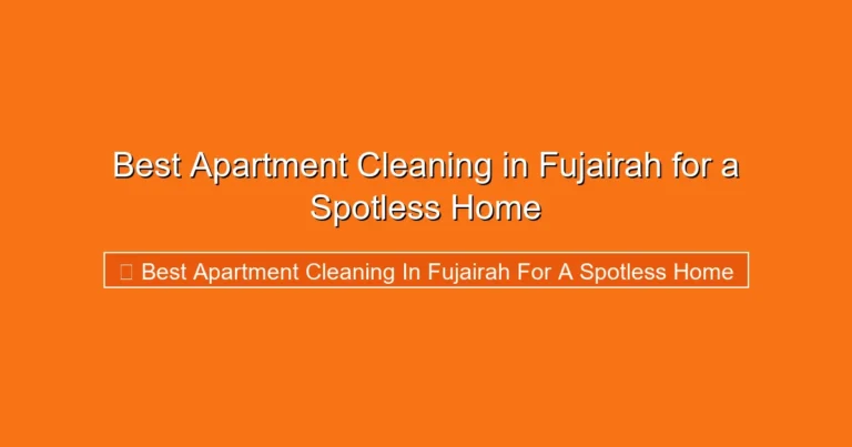 Complete visual guide to Best Apartment Cleaning in Fujairah for a Spotless Home