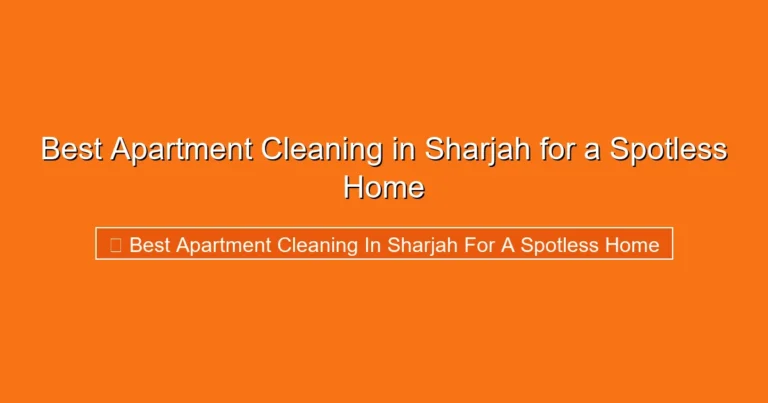 Complete visual guide to Best Apartment Cleaning in Sharjah for a Spotless Home
