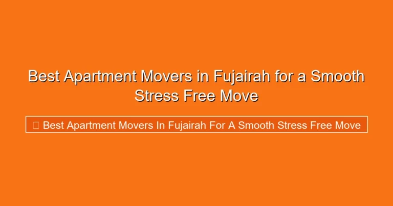Complete visual guide to Best Apartment Movers in Fujairah for a Smooth Stress Free Move