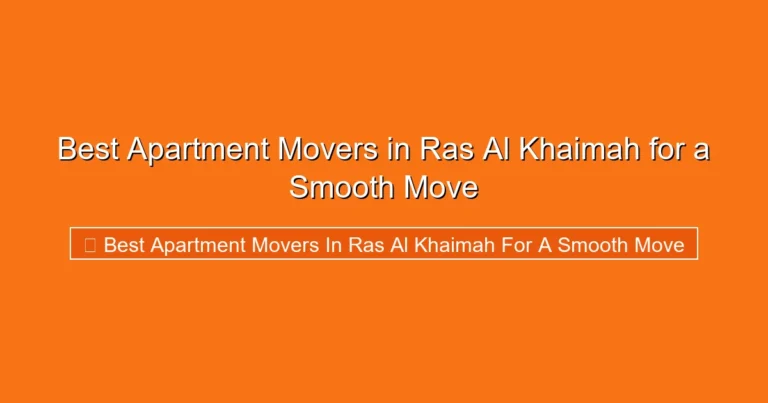 Complete visual guide to Best Apartment Movers in Ras Al Khaimah for a Smooth Move