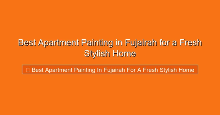 Complete visual guide to Best Apartment Painting in Fujairah for a Fresh Stylish Home