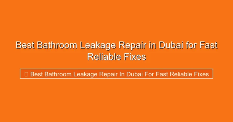 Complete visual guide to Best Bathroom Leakage Repair in Dubai for Fast Reliable Fixes