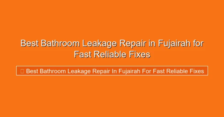 Complete visual guide to Best Bathroom Leakage Repair in Fujairah for Fast Reliable Fixes