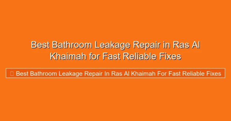 Complete visual guide to Best Bathroom Leakage Repair in Ras Al Khaimah for Fast Reliable Fixes