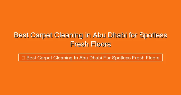Complete visual guide to Best Carpet Cleaning in Abu Dhabi for Spotless Fresh Floors