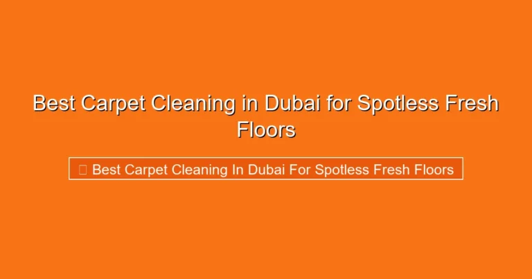 Complete visual guide to Best Carpet Cleaning in Dubai for Spotless Fresh Floors