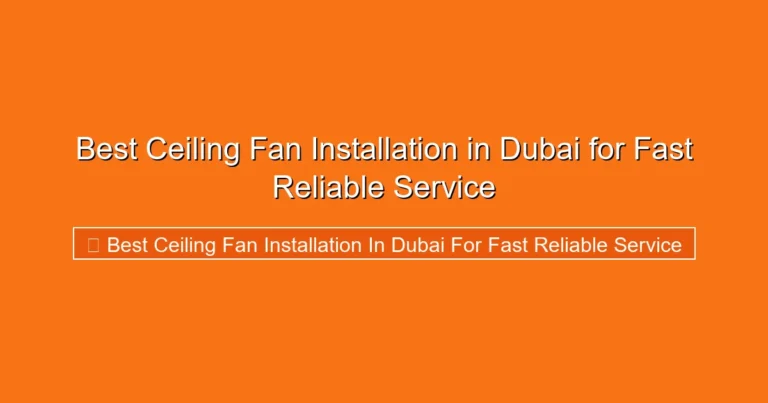 Complete visual guide to Best Ceiling Fan Installation in Dubai for Fast Reliable Service