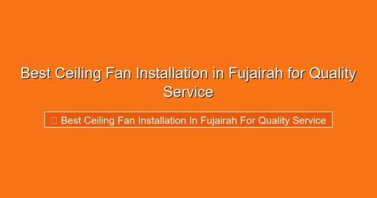 Complete visual guide to Best Ceiling Fan Installation in Fujairah for Quality Service