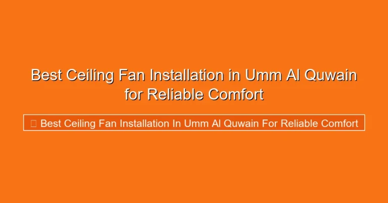 Complete visual guide to Best Ceiling Fan Installation in Umm Al Quwain for Reliable Comfort