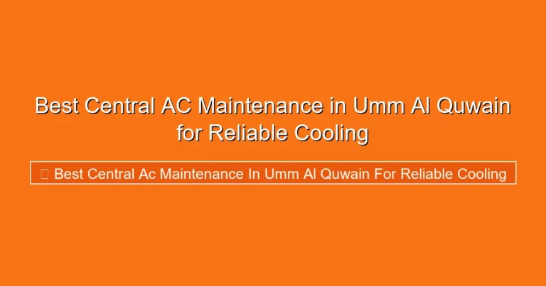 Complete visual guide to Best Central AC Maintenance in Umm Al Quwain for Reliable Cooling