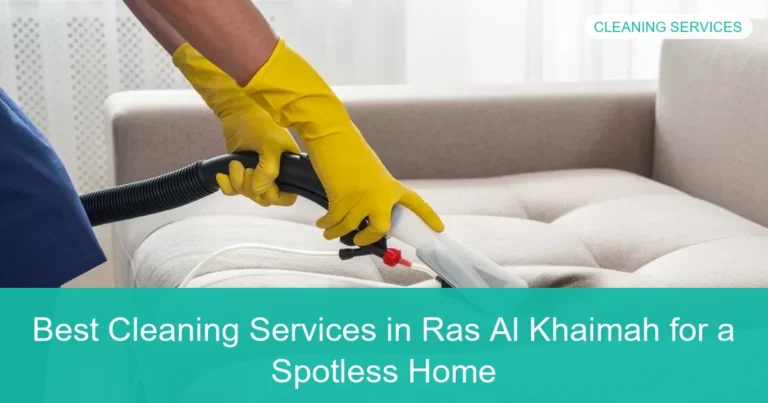 Complete visual guide to Best Cleaning Services in Ras Al Khaimah for a Spotless Home