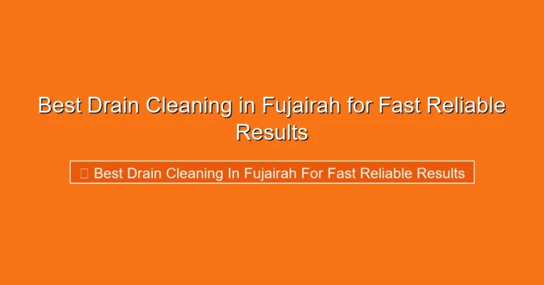Complete visual guide to Best Drain Cleaning in Fujairah for Fast Reliable Results