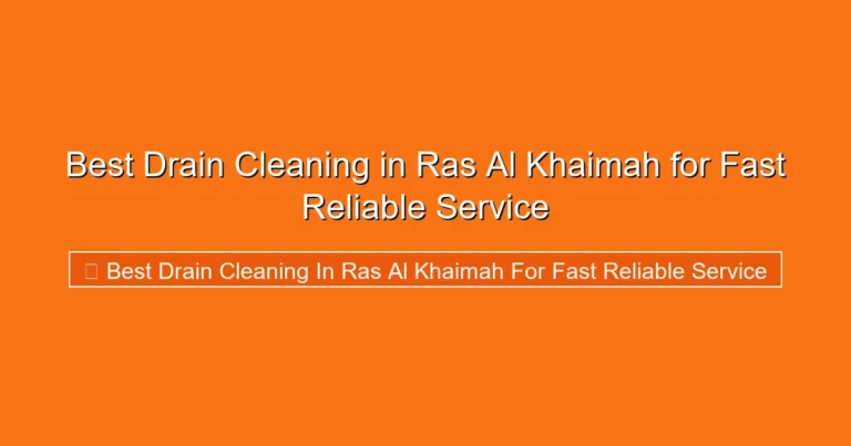 Complete visual guide to Best Drain Cleaning in Ras Al Khaimah for Fast Reliable Service