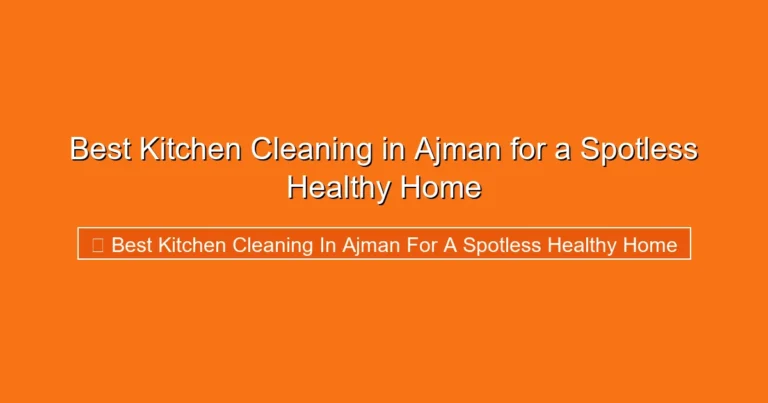 Complete visual guide to Best Kitchen Cleaning in Ajman for a Spotless Healthy Home