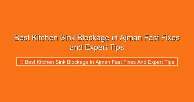 Complete visual guide to Best Kitchen Sink Blockage in Ajman Fast Fixes and Expert Tips