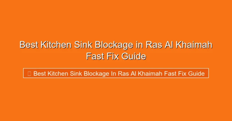 Complete visual guide to Best Kitchen Sink Blockage in Ras Al Khaimah Fast Fix Guide