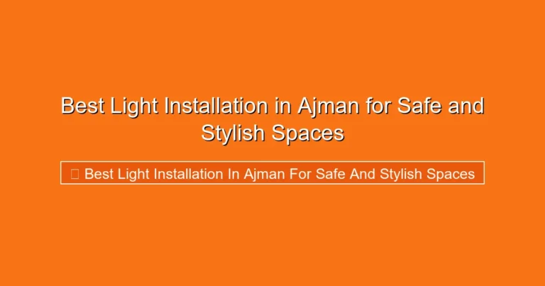 Complete visual guide to Best Light Installation in Ajman for Safe and Stylish Spaces