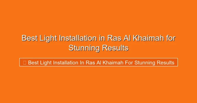 Complete visual guide to Best Light Installation in Ras Al Khaimah for Stunning Results