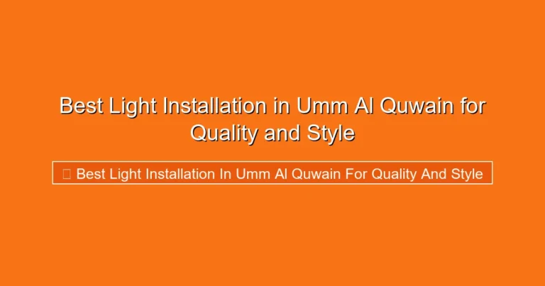 Complete visual guide to Best Light Installation in Umm Al Quwain for Quality and Style