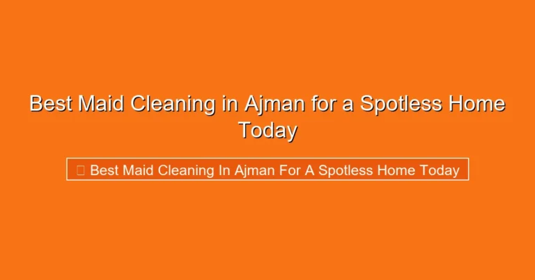 Complete visual guide to Best Maid Cleaning in Ajman for a Spotless Home Today