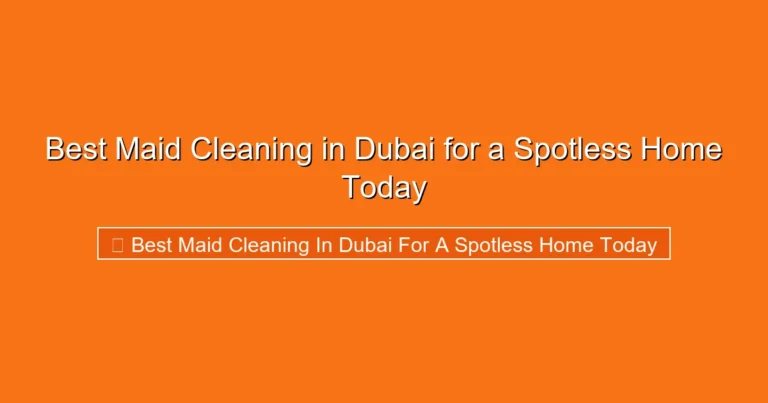 Complete visual guide to Best Maid Cleaning in Dubai for a Spotless Home Today