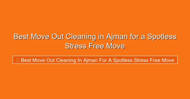 Complete visual guide to Best Move Out Cleaning in Ajman for a Spotless Stress Free Move