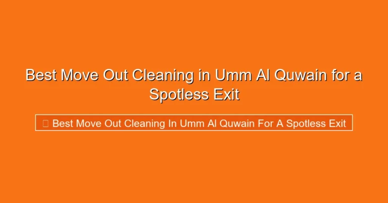 Complete visual guide to Best Move Out Cleaning in Umm Al Quwain for a Spotless Exit