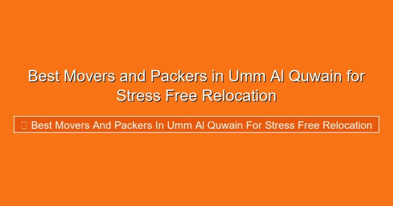 Complete visual guide to Best Movers and Packers in Umm Al Quwain for Stress Free Relocation