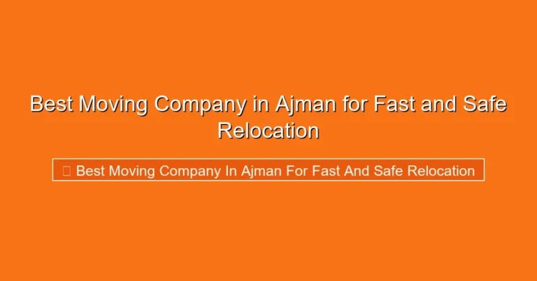 Complete visual guide to Best Moving Company in Ajman for Fast and Safe Relocation
