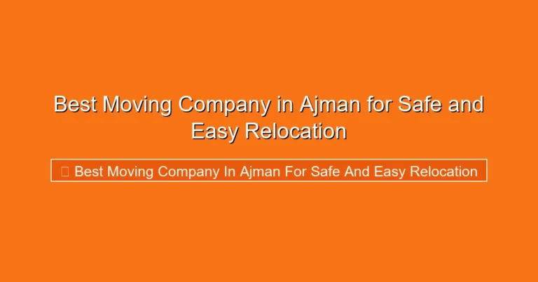 Complete visual guide to Best Moving Company in Ajman for Safe and Easy Relocation