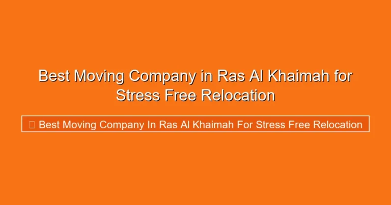 Complete visual guide to Best Moving Company in Ras Al Khaimah for Stress Free Relocation