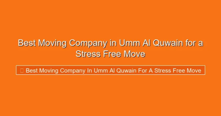 Complete visual guide to Best Moving Company in Umm Al Quwain for a Stress Free Move