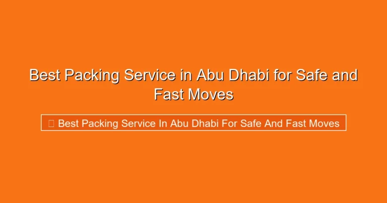 Complete visual guide to Best Packing Service in Abu Dhabi for Safe and Fast Moves