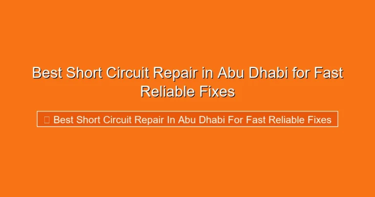 Complete visual guide to Best Short Circuit Repair in Abu Dhabi for Fast Reliable Fixes