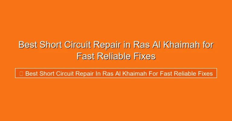 Complete visual guide to Best Short Circuit Repair in Ras Al Khaimah for Fast Reliable Fixes