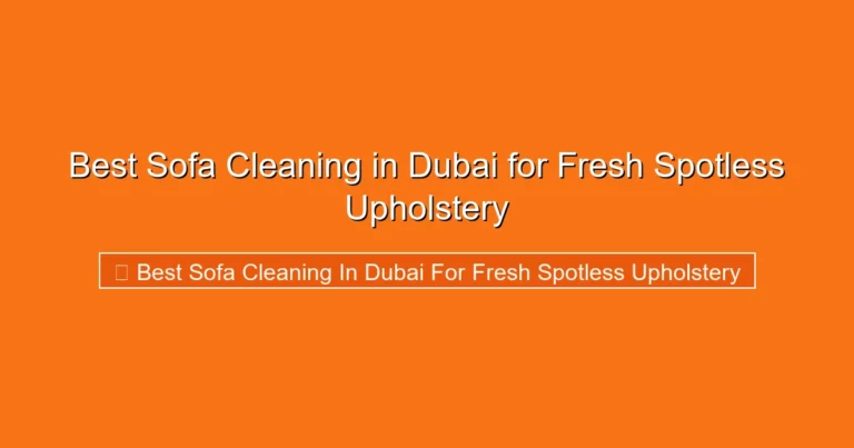 Complete visual guide to Best Sofa Cleaning in Dubai for Fresh Spotless Upholstery