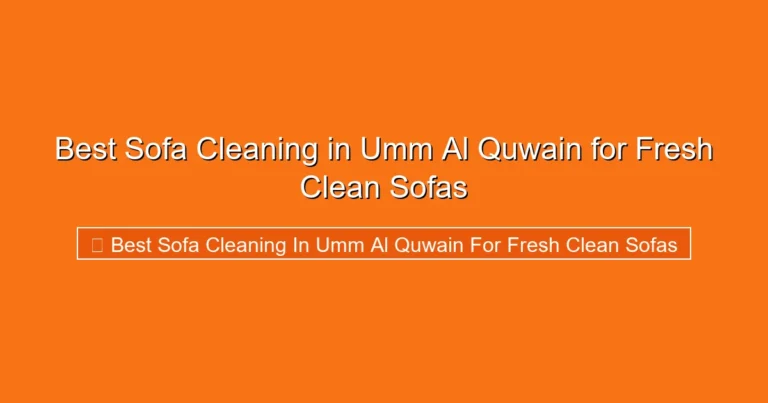 Complete visual guide to Best Sofa Cleaning in Umm Al Quwain for Fresh Clean Sofas