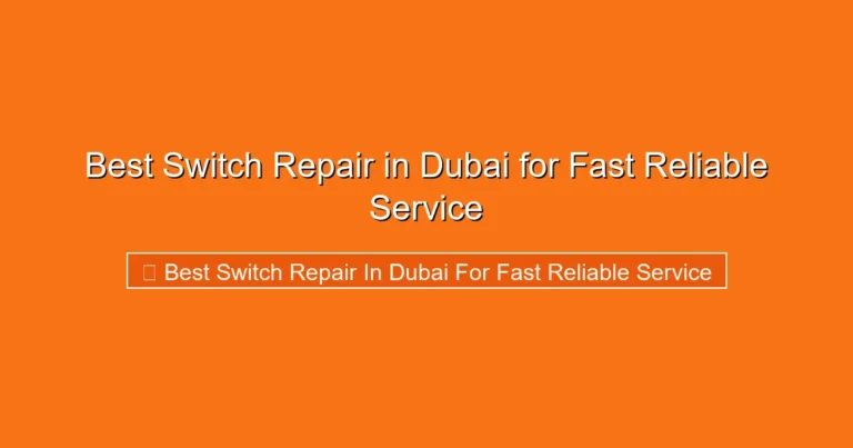Complete visual guide to Best Switch Repair in Dubai for Fast Reliable Service