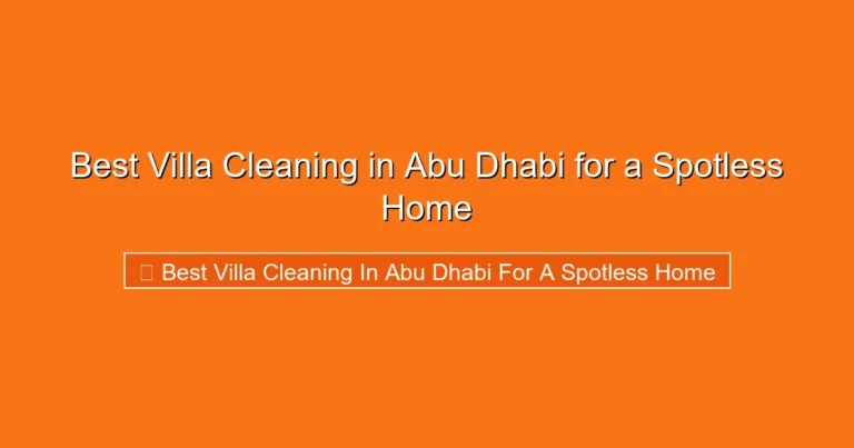 Complete visual guide to Best Villa Cleaning in Abu Dhabi for a Spotless Home