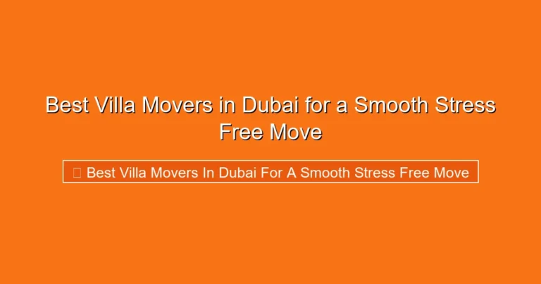 Complete visual guide to Best Villa Movers in Dubai for a Smooth Stress Free Move