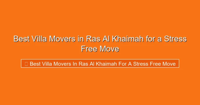 Complete visual guide to Best Villa Movers in Ras Al Khaimah for a Stress Free Move