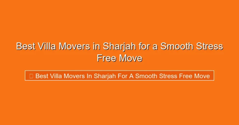 Complete visual guide to Best Villa Movers in Sharjah for a Smooth Stress Free Move