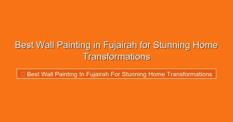Complete visual guide to Best Wall Painting in Fujairah for Stunning Home Transformations
