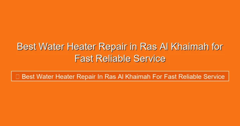 Complete visual guide to Best Water Heater Repair in Ras Al Khaimah for Fast Reliable Service