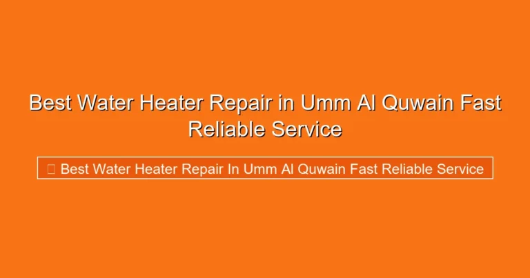 Complete visual guide to Best Water Heater Repair in Umm Al Quwain Fast Reliable Service